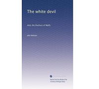 The white devil: And, the Duchess of Malfy: Volume 1