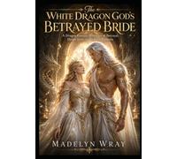 The White Dragon God’s Betrayed Bride,: A Dragon Fantasy Romance of Royal Betrayal, a False Princess, Divine Rebirth, and a Fated Bride
