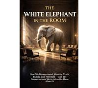 The White Elephant in the Room: How We Renegotiated Identity, Truth, Family, and Freedom - and the Conversations We’re Afraid to Have About It