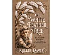 The White Feather Tree: 108 Moments with Milo for the Days When Your Heart Feels Too Heavy to Carry