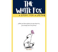 The White Fox - A Story for a Lifetime: A Meaningful Book for Kids - A Children’s Fox Chapter Story with Wisdom, Significance, and Meaning for Boys and Girls Who Like to Read