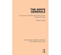 The White Generals: An Account of the White Movement and the Russian Civil War (Routledge Library Editions: The Russian Civil War)