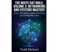The White Hat Bible, Volume 3: Networking and Systems Mastery: Cisco, Windows, Active Directory and Enterprise Linux