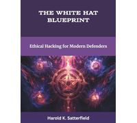 The White Hat Blueprint: Ethical Hacking for Modern Defenders