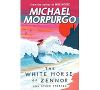 The White Horse of Zennor: A thrilling collection of myths, legends and ghost stories from War Horse author and former Children's Laureate Michael Morpurgo.