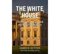 The White House: The People's House and the Power It Shelters (Buildings & Sacred Spaces)
