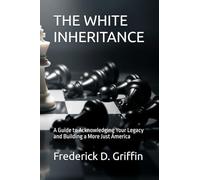 THE WHITE INHERITANCE: A Guide to Acknowledging Your Legacy and Building a More Just America