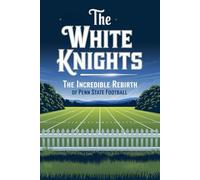 The White Knights: The Incredible Rebirth Of Penn State Football
