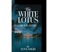 THE WHITE LOTUS: MOVIE GUIDE: Uncovering the Dark Truths, Complex Characters, and Social Commentary of HBO’s Hit Drama Series"