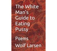 The White Man's Guide to Eating Pussy: Poems