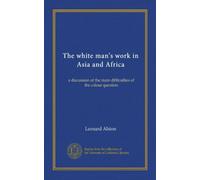 The white man's work in Asia and Africa: a discussion of the main difficulties of the colour question