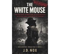 THE WHITE MOUSE: The True Story of Nancy Wake, the French Resistance, and the Most Lethal Female Spy of WWII Espionage. (Declassified: World War II)