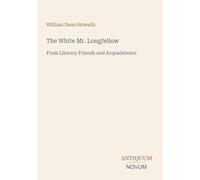 The White Mr. Longfellow: From Literary Friends and Acquaintance
