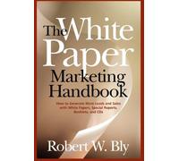 The White Paper Marketing Handbook by Robert W. Bly (2006-02-15)