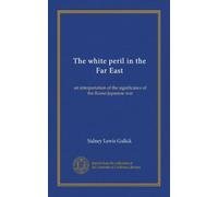 The white peril in the Far East: an interpretation of the significance of the Russo-Japanese war