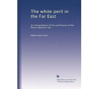 The white peril in the Far East: An interpretation of the significance of the Russo-Japanese war,