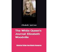 The White Queen's Journal: Elizabeth Woodville: Historical Fiction from Historic Resources