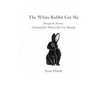 The White Rabbit Got Me: Through the Burrow: A Journal for When Life Gets Strange