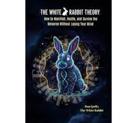 The White Rabbit Theory: How To Manifest, Hustle And Survive The Universe Without Losing Your Mind