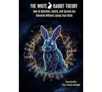 The White Rabbit Theory: How To Manifest, Hustle And Survive The Universe Without Losing Your Mind