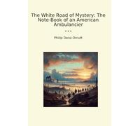 The White Road of Mystery: The Note-Book of an American Ambulancier (Classic Books)
