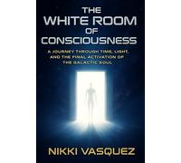The White Room of Consciousness: A Journey through Time, Light and the Final Activation of the Galactic Soul