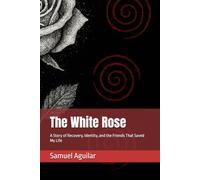 The White Rose: A Story of Recovery, Identity, and the Friends That Saved My Life