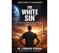 THE WHITE SIN™: How Sugar Hijacked Your Body, Your Faith, and Your Destiny From Sugar to Sovereignty