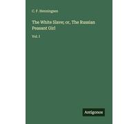 The White Slave; or, The Russian Peasant Girl: Vol. I