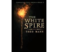 The White Spire: A Young Adult Dystopian Epic Fantasy Action Adventure (Corrupted Coil Series)