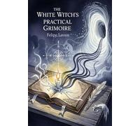 The White Witch’s Practical Grimoire