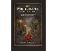 The WhiteChapel Investigation: A True Crime Account of the Jack the Ripper Case, Police Records, and Historical Evidence