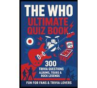 The Who Ultimate Quiz Book: 300 Trivia Questions, Albums, Tours & Rock Legends