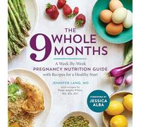 The Whole 9 Months: A Week-By-Week Pregnancy Nutrition Guide with Recipes for a Healthy Start