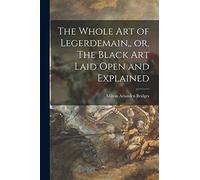 The Whole Art of Legerdemain, or, The Black Art Laid Open and Explained