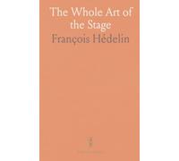 The Whole Art of the Stage: Practical rules and observations on stagecraft, decorum, and theater management from tradition to,古