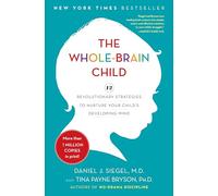 The Whole-Brain Child: 12 Revolutionary Strategies to Nurture Your Child's Developing Mind