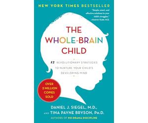 The Whole-Brain Child: 12 Revolutionary Strategies to Nurture Your Child's Developing Mind