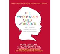 The Whole-Brain Child Workbook: Practical Exercises, Worksheets and Activitis to Nurture Developing Minds: Practical Exercises, Worksheets and Activities to Nurture Developing Minds