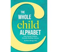 The Whole Child Alphabet: How Young Children Actually Develop Literacy