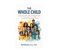 The Whole Child: Raising Emotionally Intelligent Kids in a World That Forgot How
