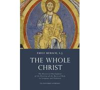 The Whole Christ: The Historical Development of the Doctrine of the Mystical Body in Scripture and Tradition