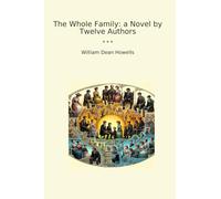 The Whole Family: a Novel by Twelve Authors (Classic Books)