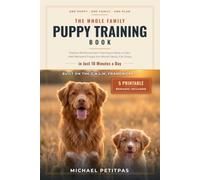 The Whole Family Puppy Training Book: Positive Reinforcement Training to Raise a Calm, Well-Behaved Puppy the Whole Family Can Enjoy - in Just 10 Minutes a Day