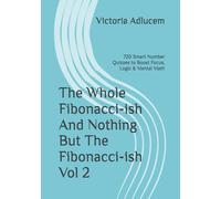 The Whole Fibonacci-ish And Nothing But The Fibonacci-ish Vol 2: 720 Smart Number Quizzes to Boost Focus, Logic & Mental Math