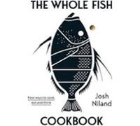 The Whole Fish Cookbook : New Ways To Cook Eat And Think