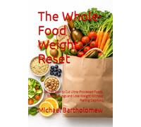 The Whole-Food Weight Reset: A 28-Day Plan to Cut Ultra-Processed Foods, Beat Cravings and Lose Weight Without Feeling Deprived