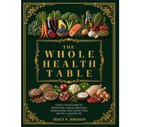 The Whole Health Table: A Real-Food Guide to Preventing Disease, Reducing Medications, and Eating Your Way to a Longer Life (The Whole Health Series)