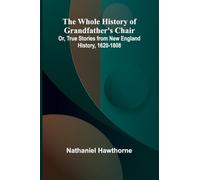 The Whole History of Grandfather's Chair Or, True Stories from New England History, 1620-1808