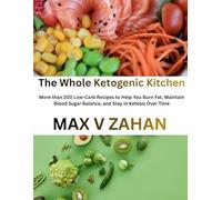 The Whole Ketogenic Kitchen: More than 200 Low-Carb Recipes to Help You Burn Fat, Maintain Blood Sugar Balance, and Stay in Ketosis Over Time